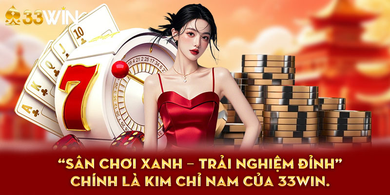 33Win - Sân chơi xanh chín nhất mọi thời đại